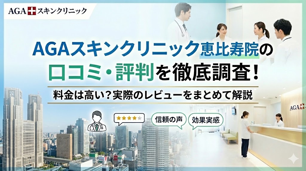 AGAスキンクリニック恵比寿院の口コミ・評判を徹底調査！料金は高い？実際のレビューをまとめて解説